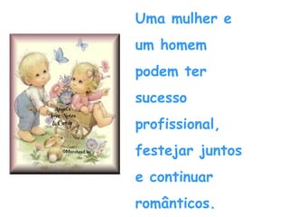 Uma mulher e um homem  podem ter sucesso profissional, festejar juntos e continuar românticos. 