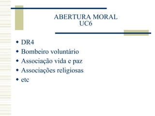 ABERTURA MORAL UC6 DR4 Bombeiro voluntário Associação vida e paz Associações religiosas etc 