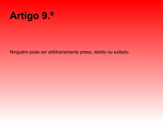 Artigo 9.º Ninguém pode ser arbitrariamente preso, detido ou exilado. 