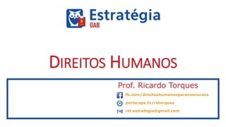 DIREITOS HUMANOS
Prof. Ricardo Torques
fb.com/direitoshumanosparaconcursos
periscope.tv/rstorques
rst.estrategia@gmail.com
 