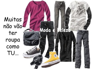 Muitas não vão ter roupa como TU… 