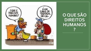 O QUE SÃO
DIREITOS
HUMANOS
?
 