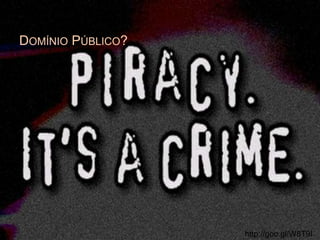 DOMÍNIO PÚBLICO?
http://goo.gl/W8T9I
 