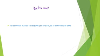 Que lei é essa?
 Lei de Direitos Autorais - Lei 9610/98 | Lei nº 9.610, de 19 de fevereiro de 1998
 