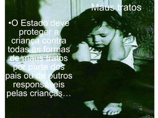 Maus tratos O Estado deve proteger a criança contra todas as formas de maus tratos por parte dos pais ou de outros responsáveis pelas crianças… 