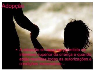 Adopção   A adopção só deve ser permitida no interesse superior da criança e quando estão reunidas todas as autorizações e condições necessárias… 