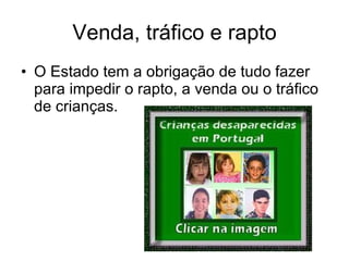 Venda, tráfico e rapto O Estado tem a obrigação de tudo fazer para impedir o rapto, a venda ou o tráfico de crianças. 