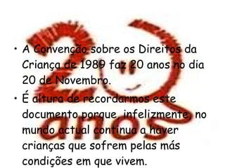 A Convenção sobre os Direitos da Criança de 1989 faz 20 anos no dia 20 de Novembro.  É altura de recordarmos este documento porque, infelizmente, no mundo actual continua a haver crianças que sofrem pelas más condições em que vivem.  