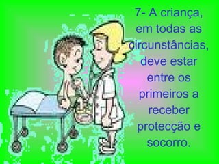 7- A criança, em todas as circunstâncias, deve estar entre os primeiros a receber protecção e socorro. 