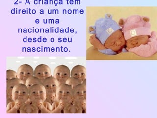 2- A criança tem
direito a um nome
e uma
nacionalidade,
desde o seu
nascimento.
 