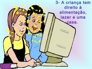 3- A criança tem
direito à
alimentação,
lazer e uma
casa.
 
