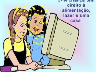 3- A criança tem 
direito à 
alimentação, 
lazer e uma 
casa 
 
