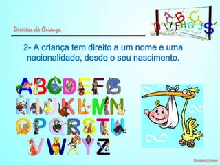 Direitos da Criança

2- A criança tem direito a um nome e uma
nacionalidade, desde o seu nascimento.

 
