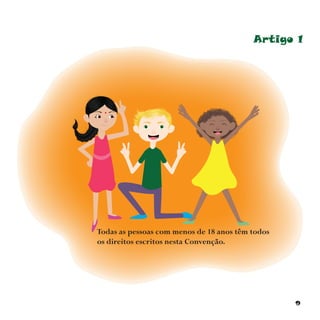 9
Todas as pessoas com menos de 18 anos têm todos
os direitos escritos nesta Convenção.
Artigo 1
 