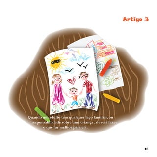 11
Artigo 3
Quando um adulto tem qualquer laço familiar, ou
responsabilidade sobre uma criança , deverá fazer
o que for melhor para ela.
 