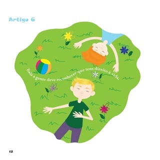 12
Artigo 6
Tod
a a gente deve reconhecer que tens direito à vida.
 