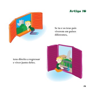 15
Artigo 10
tens direito a regressar
e viver junto deles.
Se tu e os teus pais
viverem em países
diferentes,
 