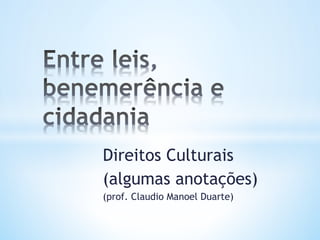 Direitos Culturais
(algumas anotações)
(prof. Claudio Manoel Duarte)
 
