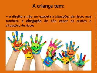 • o direito a não ser exposta a situações de risco, mas
também a obrigação de não expor os outros a
situações de risco;
A criança tem:
https://br.guiainfantil.com/materias/cultura-e-lazer/artes/o-significado-das-cores-nos-desenhos-das-criancas/17/11/2017
 