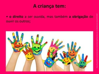 • o direito a ser ouvida, mas também a obrigação de
ouvir os outros;
A criança tem:
https://br.guiainfantil.com/materias/cultura-e-lazer/artes/o-significado-das-cores-nos-desenhos-das-criancas/17/11/2017
 