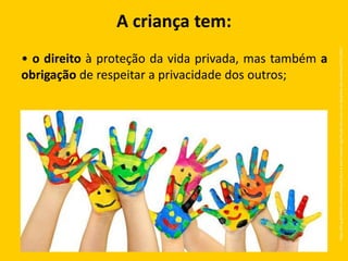 • o direito à proteção da vida privada, mas também a
obrigação de respeitar a privacidade dos outros;
A criança tem:
https://br.guiainfantil.com/materias/cultura-e-lazer/artes/o-significado-das-cores-nos-desenhos-das-criancas/17/11/2017
 