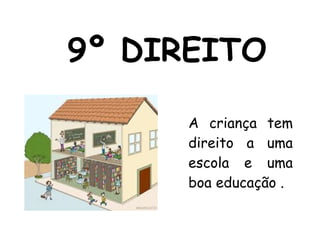 9º DIREITO A criança tem direito a uma escola e uma boa educação . 