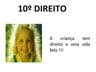 10º DIREITO  A criança tem direito a uma vida feliz !!! 