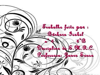 Trabalho feito  por  : Bárbara Isabel nº 6  6ºB Disciplina de E.M.R.C. Professora: Zaara Sousa 