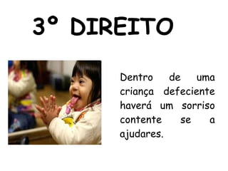 3º DIREITO Dentro de uma criança defeciente haverá um sorriso contente se a ajudares. 