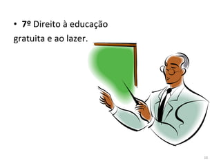 7º  Direito à educação  gratuita e ao lazer. 