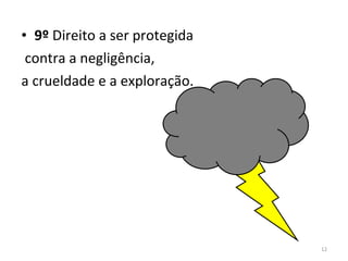 9º  Direito a ser protegida contra a negligência,  a crueldade e a exploração. 