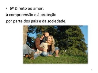 6º  Direito ao amor,  à compreensão e à proteção  por parte dos pais e da sociedade. 