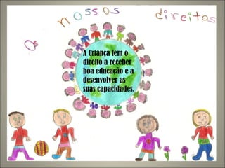 A Criança tem o direito a receber boa educação e a desenvolver as suas capacidades. 