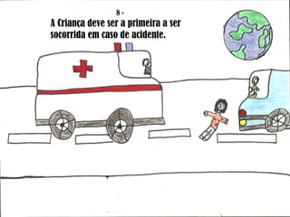 8 - A Criança deve ser a primeira a ser socorrida em caso de acidente. 