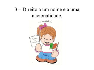 3 – Direito a um nome e a uma
        nacionalidade.
 