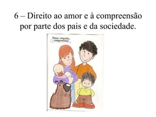 6 – Direito ao amor e à compreensão
  por parte dos pais e da sociedade.




           Biblioteca Escolar E.B.1 nº4 Loulé
 