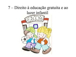 7 – Direito à educação gratuita e ao
           lazer infantil




           Biblioteca Escolar E.B.1 nº4 Loulé
 