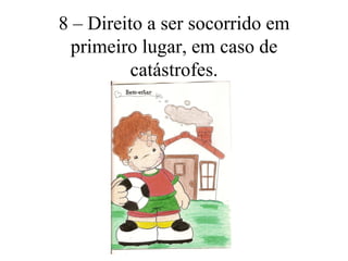 8 – Direito a ser socorrido em
  primeiro lugar, em caso de
          catástrofes.




        Biblioteca Escolar E.B.1 nº4 Loulé
 