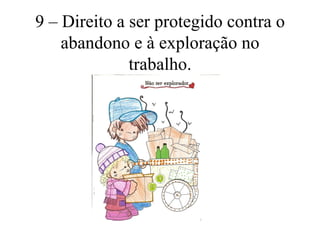 9 – Direito a ser protegido contra o
    abandono e à exploração no
              trabalho.
 