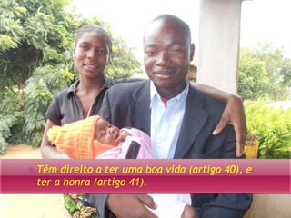  Têm direito a ter uma boa vida (artigo 40), e 
ter a honra (artigo 41). 
 