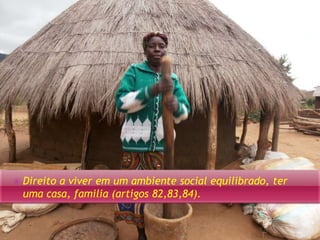  Direito a viver em um ambiente social equilibrado, ter 
uma casa, familia (artigos 82,83,84). 
 