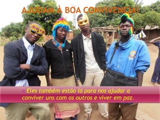  Eles também estão lá para nos ajudar a 
conviver uns com os outros e viver em paz. 
 