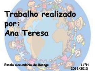 Trabalho realizado
por:
Ana Teresa


Escola Secundária de Bocage        11ºH
                              2012/2013
 