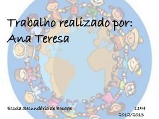 Trabalho realizado por:
Ana Teresa
Escola Secundária de Bocage 11ºH
2012/2013