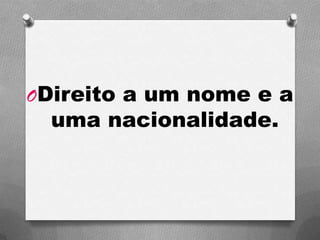 ODireito a um nome e a
uma nacionalidade.