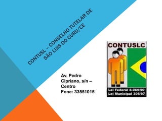 CONTUSL – CONSELHO TUTELAR DE SÃO LUIS DO CURU/CEAv. Pedro Cipriano, s/n – CentroFone: 33551015
