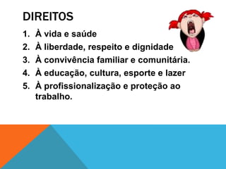 DIREITOSÀ vida e saúdeÀ liberdade, respeito e dignidadeÀ convivência familiar e comunitária.À educação, cultura, esporte e lazerÀ profissionalização e proteção ao trabalho. 