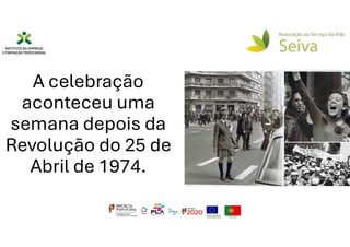 A celebração
aconteceu uma
semana depois da
Revolução do 25 de
Abril de 1974.
 