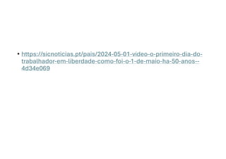 • https://sicnoticias.pt/pais/2024-05-01-video-o-primeiro-dia-do-
trabalhador-em-liberdade-como-foi-o-1-de-maio-ha-50-anos--
4d34e069
 