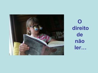 O  direito de  não  ler… 